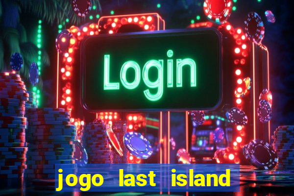 jogo last island of survival